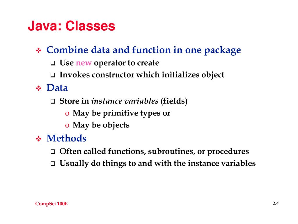 Java: Classes Combine data and function in one package Data Methods