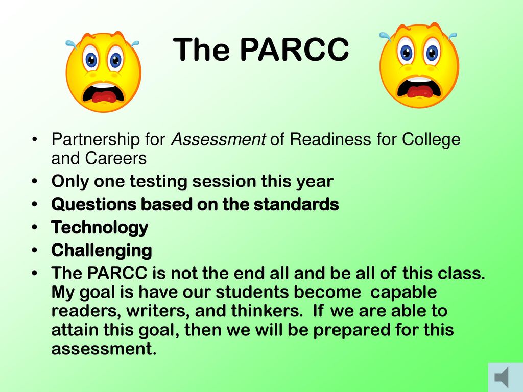 The PARCC Partnership for Assessment of Readiness for College and Careers. Only one testing session this year.