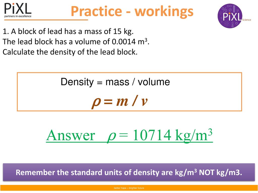Remember the standard units of density are kg/m3 NOT kg/m3.