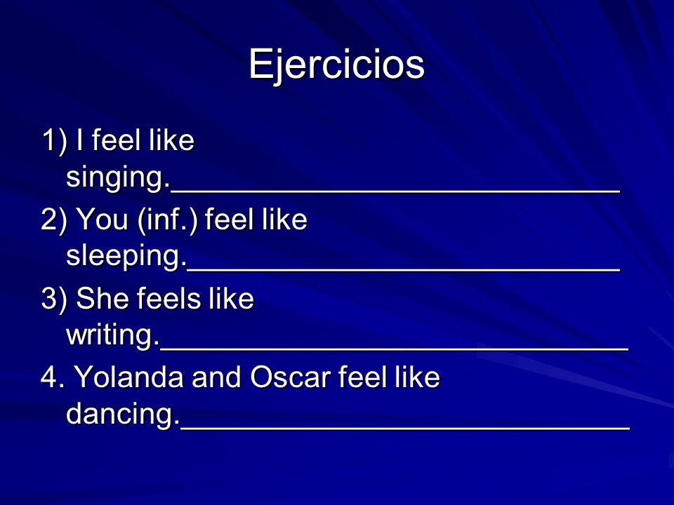 Ejercicios 1) I feel like singing.___________________________