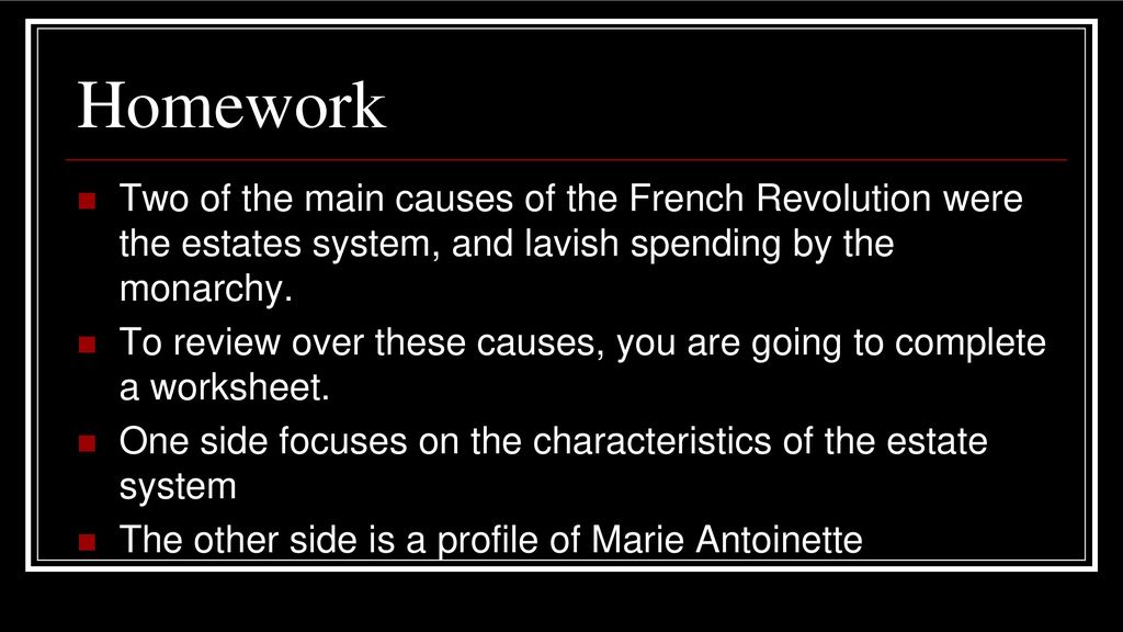 Homework Two of the main causes of the French Revolution were the estates system, and lavish spending by the monarchy.