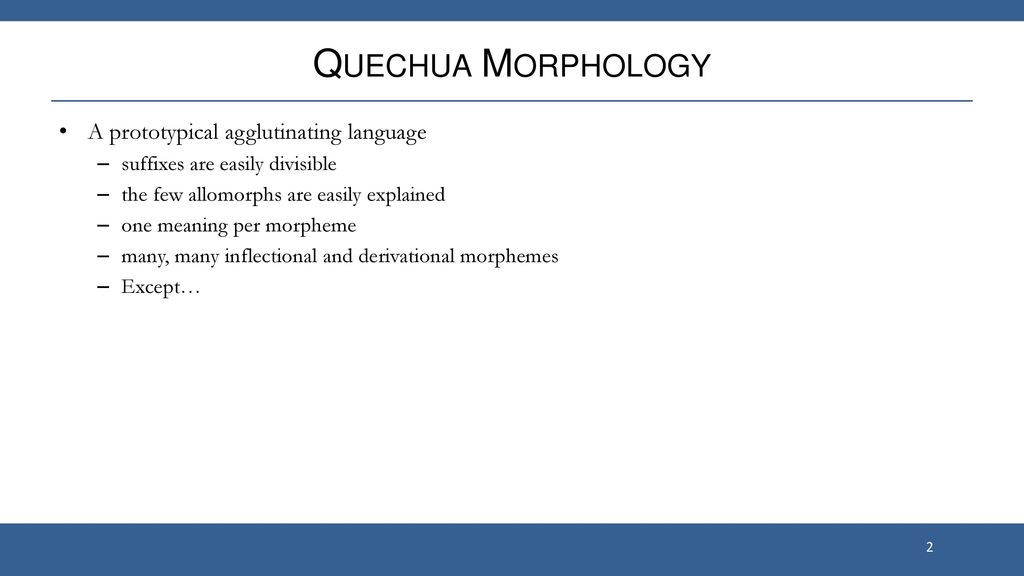 Quechua Morphology A prototypical agglutinating language
