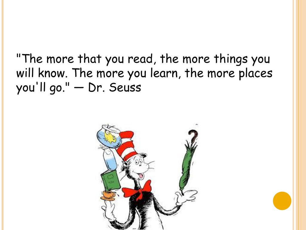 The more that you read, the more things you will know