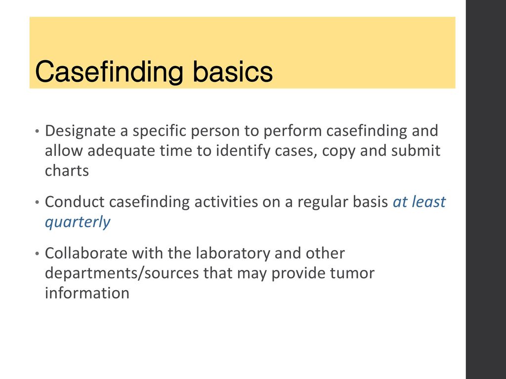 Casefinding basics Designate a specific person to perform casefinding and allow adequate time to identify cases, copy and submit charts.