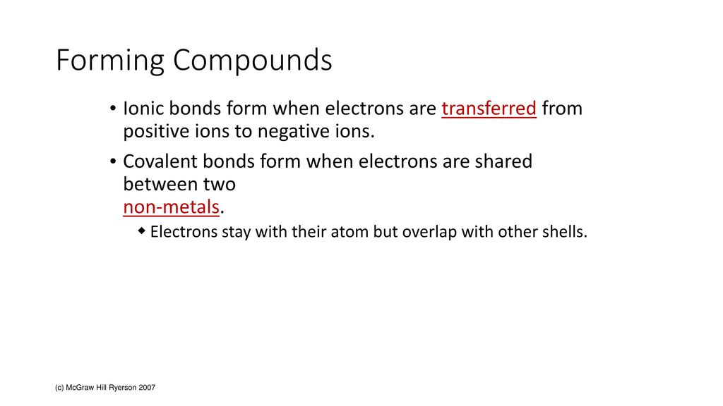 Forming Compounds Ionic bonds form when electrons are transferred from positive ions to negative ions.