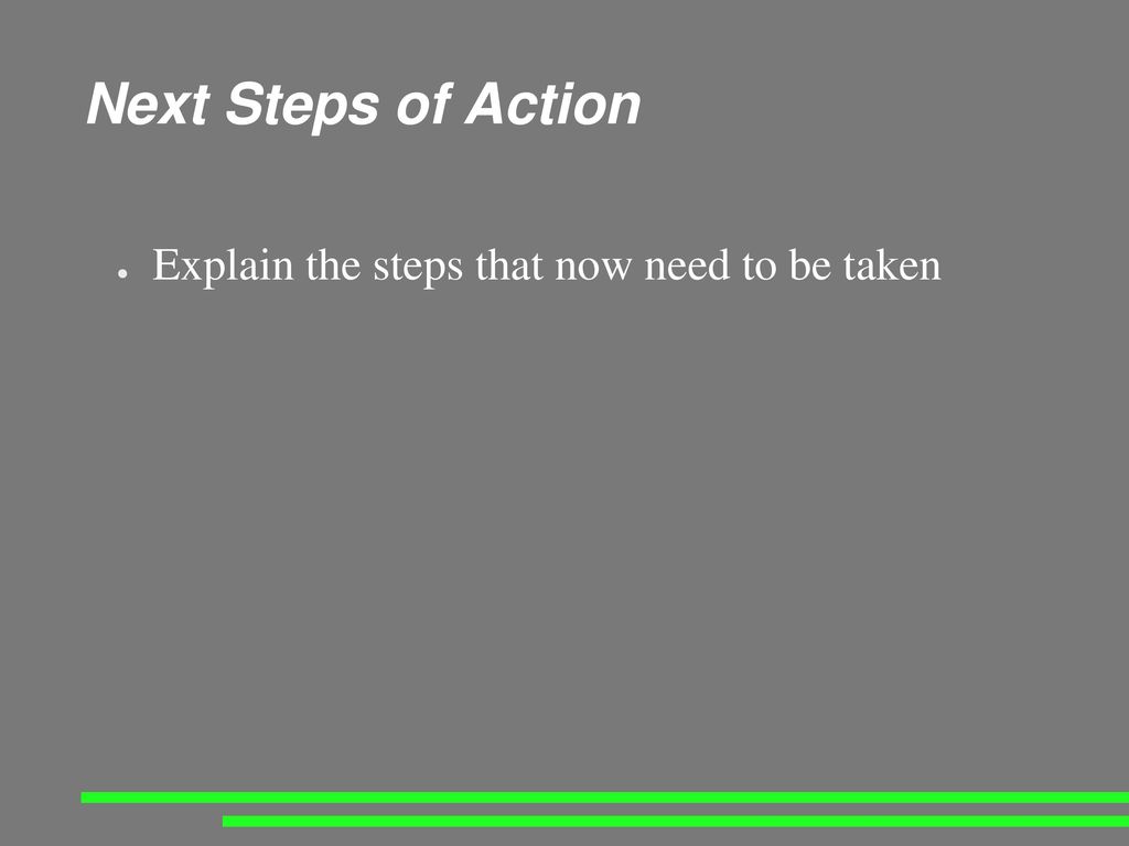 Next Steps of Action Explain the steps that now need to be taken