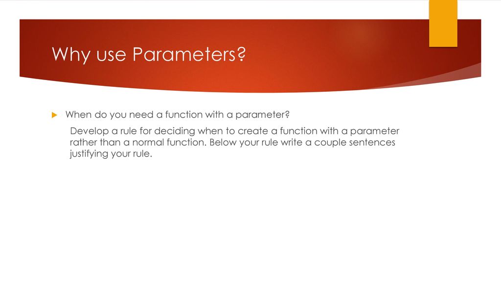 Why use Parameters When do you need a function with a parameter