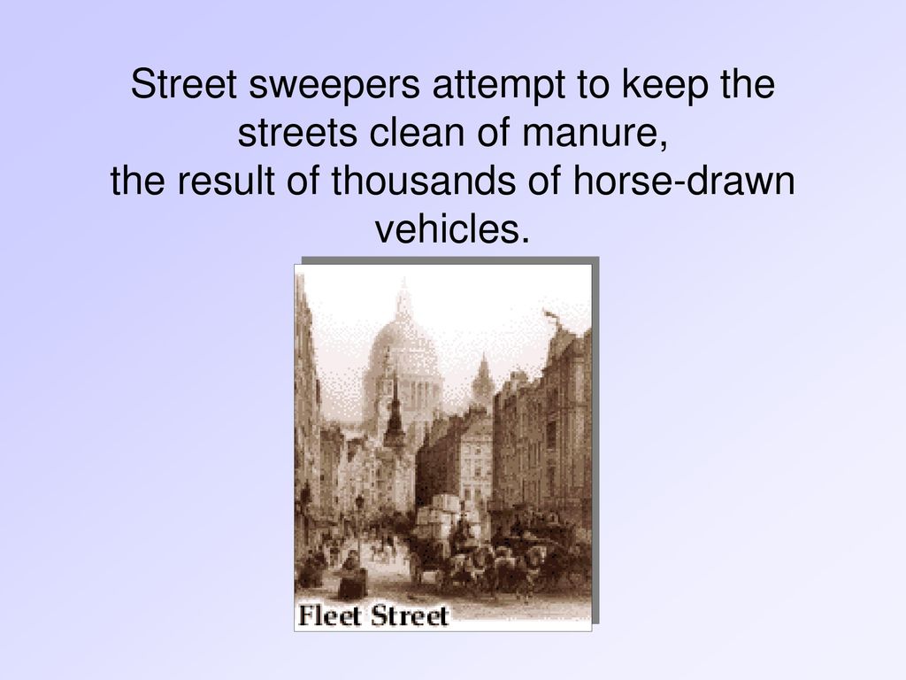 Street sweepers attempt to keep the streets clean of manure, the result of thousands of horse-drawn vehicles.