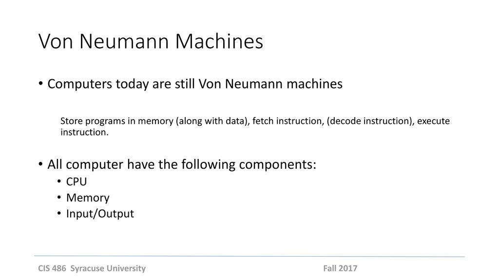 Von Neumann Machines Computers today are still Von Neumann machines