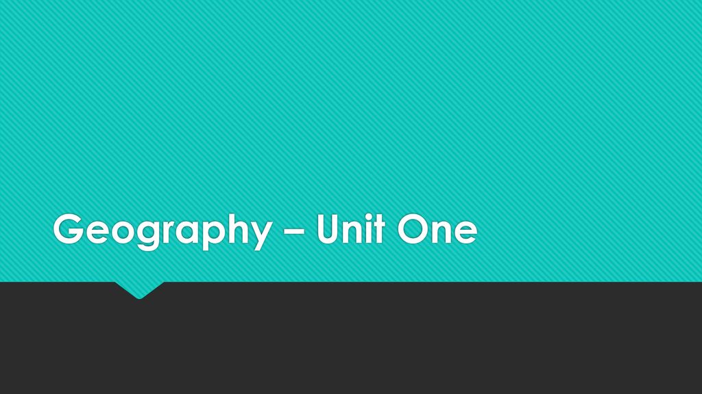Geography – Unit One