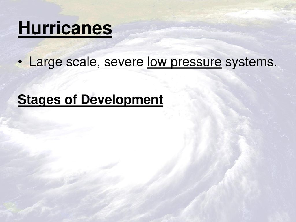 Hurricanes Large scale, severe low pressure systems.