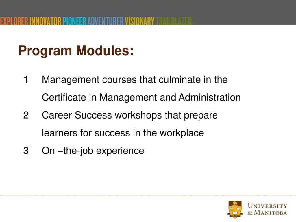 Program Modules: 1 Management courses that culminate in the Certificate in Management and Administration.