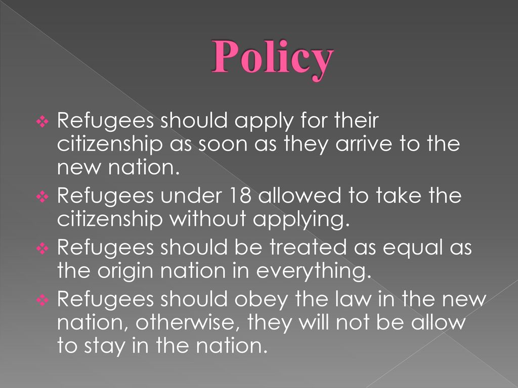 Policy Refugees should apply for their citizenship as soon as they arrive to the new nation.