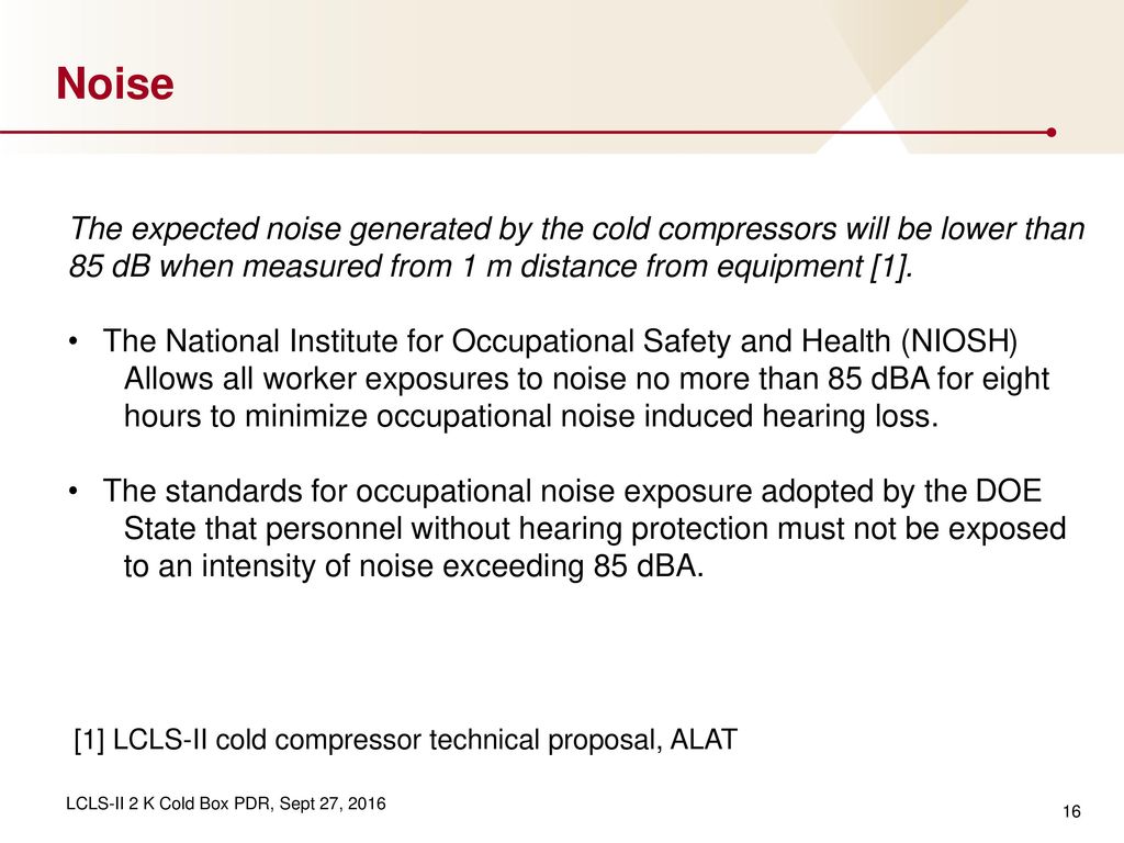 Noise The expected noise generated by the cold compressors will be lower than 85 dB when measured from 1 m distance from equipment [1].