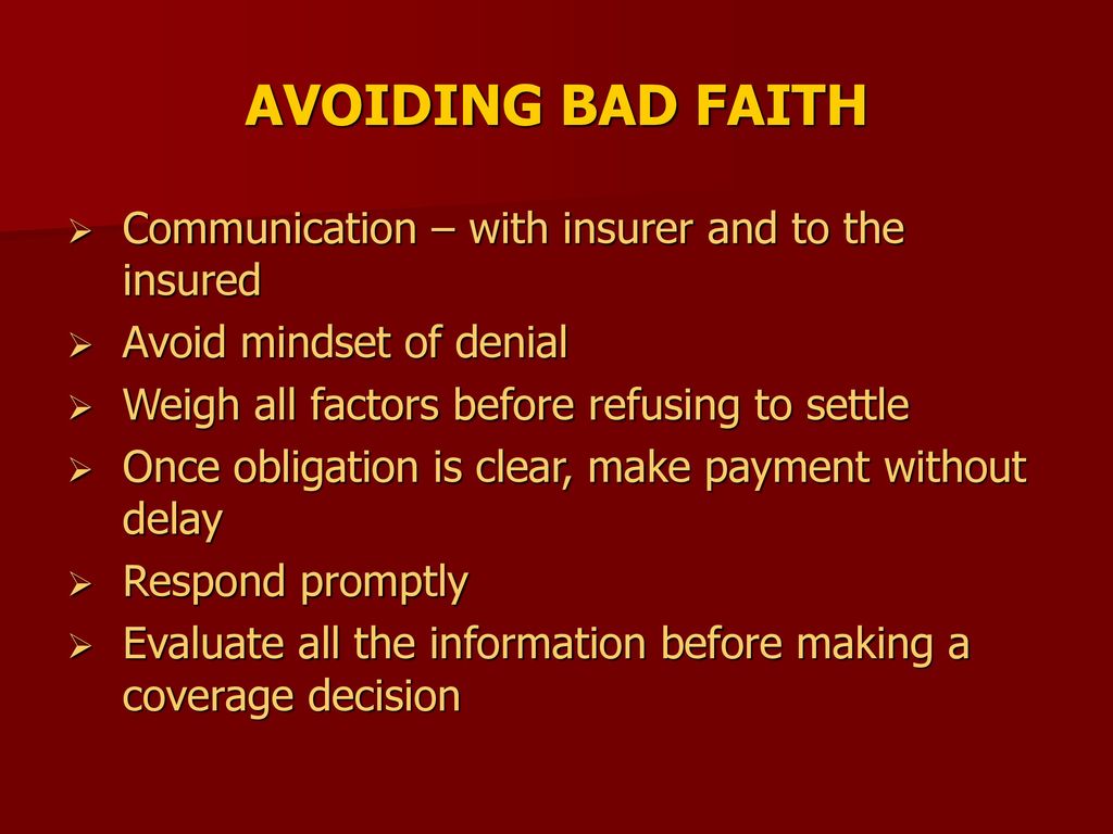 AVOIDING BAD FAITH Communication – with insurer and to the insured