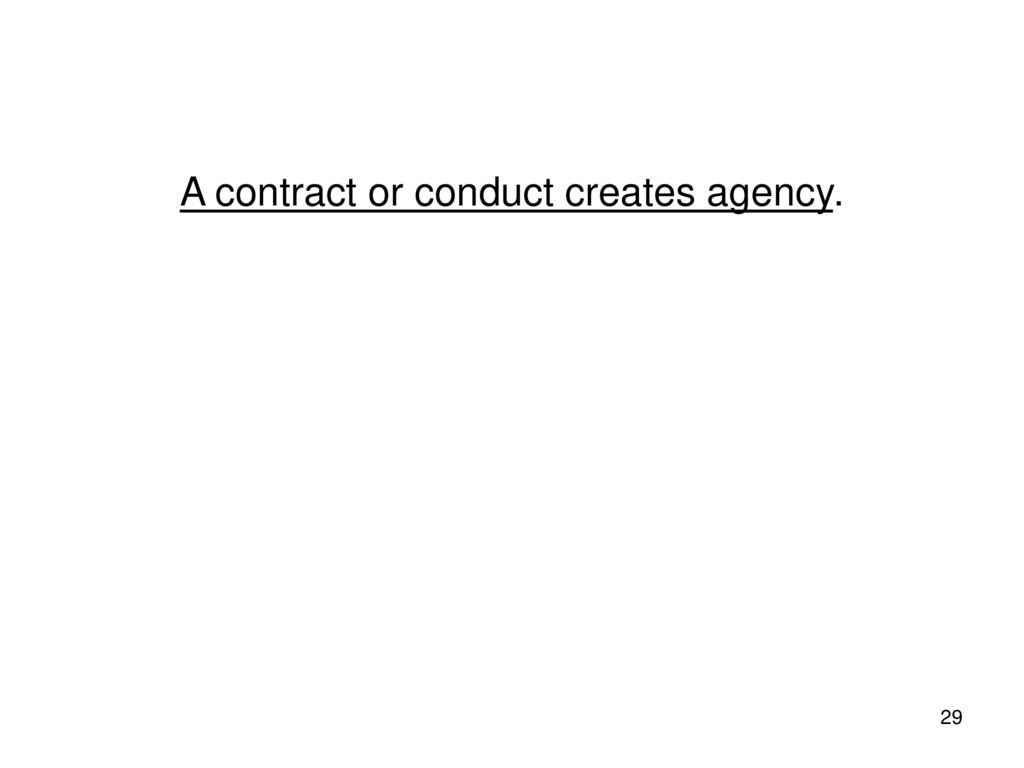 A contract or conduct creates agency.