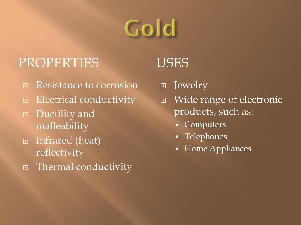 Gold Properties Uses Resistance to corrosion Electrical conductivity