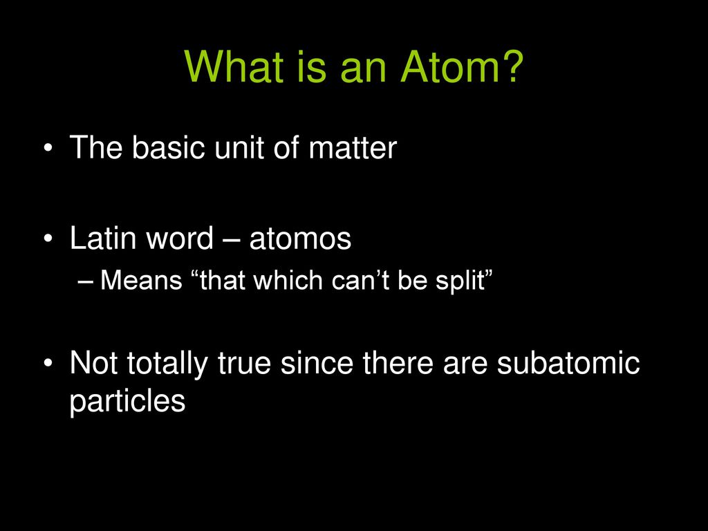 What is an Atom The basic unit of matter Latin word – atomos