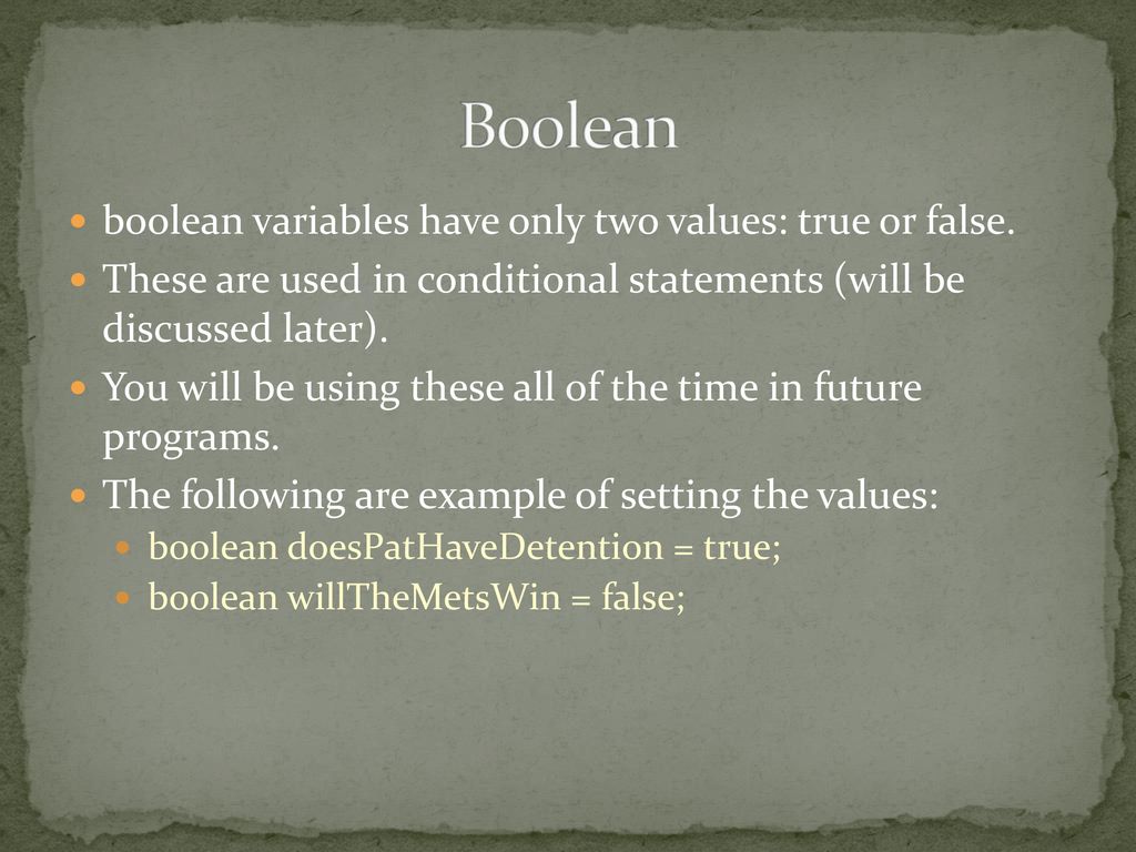 Boolean boolean variables have only two values: true or false.