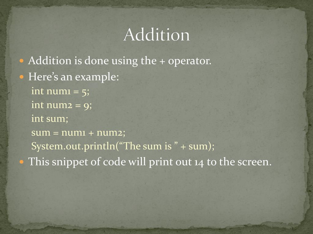 Addition Addition is done using the + operator. Here’s an example:
