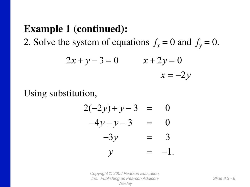 Example 1 (continued): 2. Solve the system of equations fx = 0 and fy = 0. Using substitution,