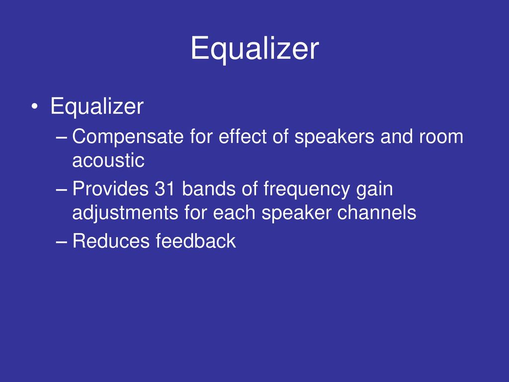 Equalizer Equalizer. Compensate for effect of speakers and room acoustic. Provides 31 bands of frequency gain adjustments for each speaker channels.