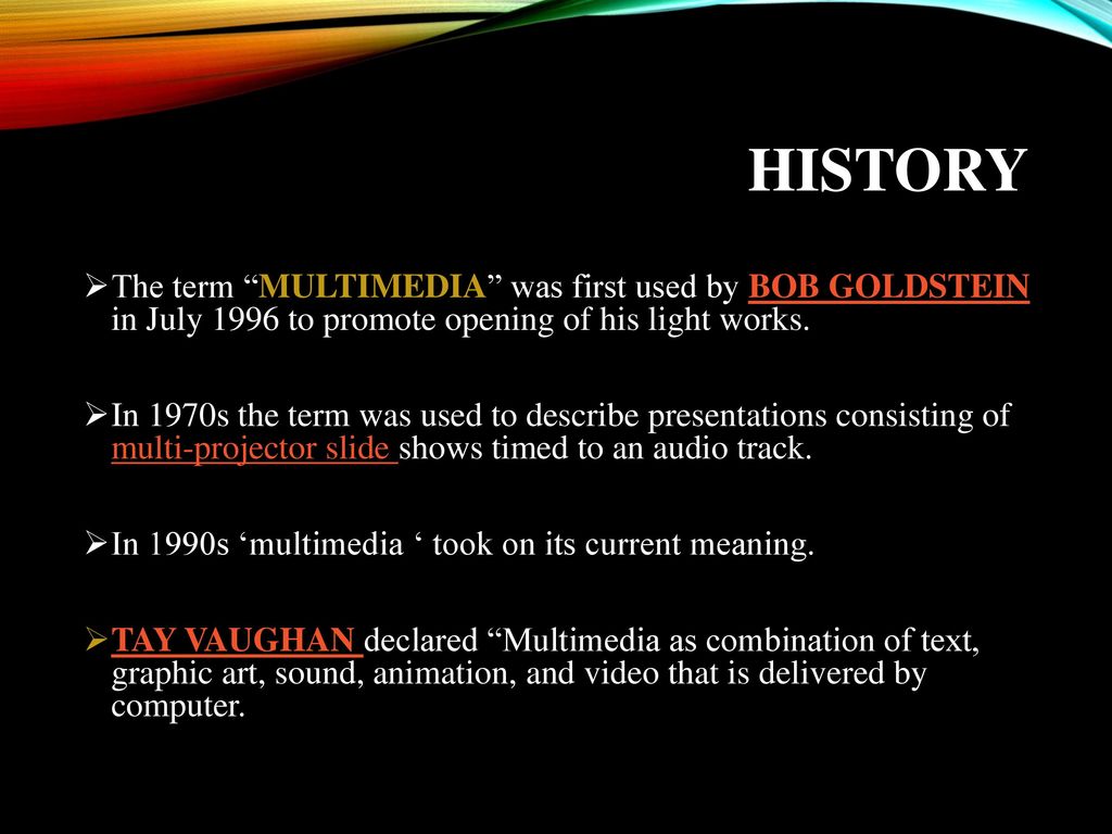 HISTORY The term MULTIMEDIA was first used by BOB GOLDSTEIN in July 1996 to promote opening of his light works.