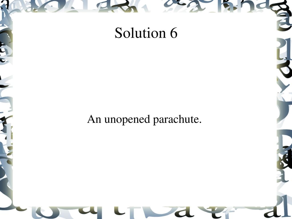 Solution 6 An unopened parachute.