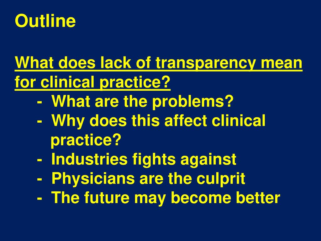 Outline What does lack of transparency mean for clinical practice