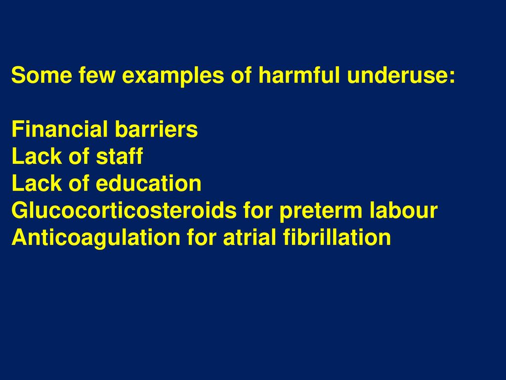 Some few examples of harmful underuse: