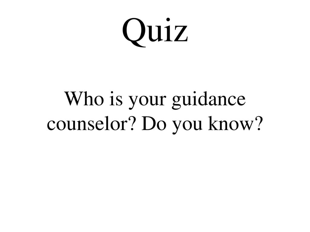 Who is your guidance counselor Do you know