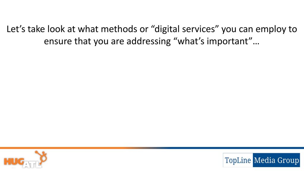 Let’s take look at what methods or digital services you can employ to ensure that you are addressing what’s important …