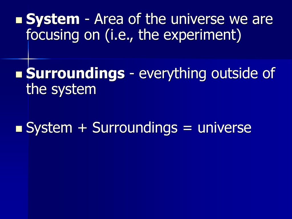 System - Area of the universe we are focusing on (i. e