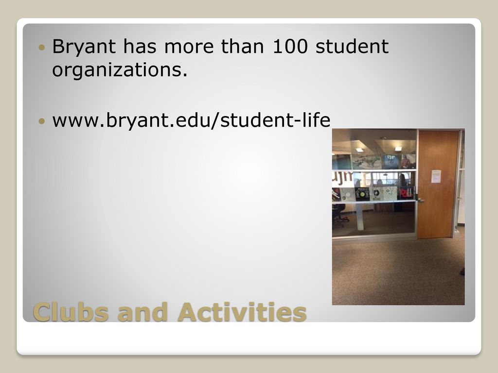 Clubs and Activities Bryant has more than 100 student organizations.