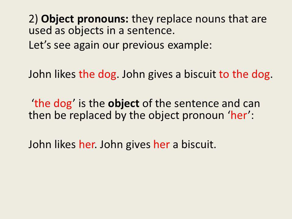 2) Object pronouns: they replace nouns that are used as objects in a sentence.