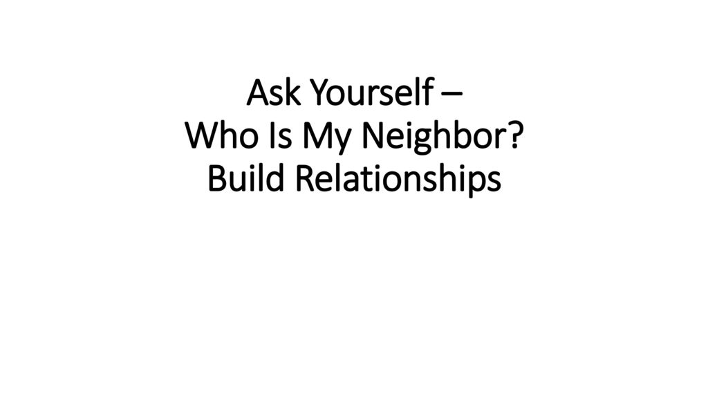 Ask Yourself – Who Is My Neighbor Build Relationships