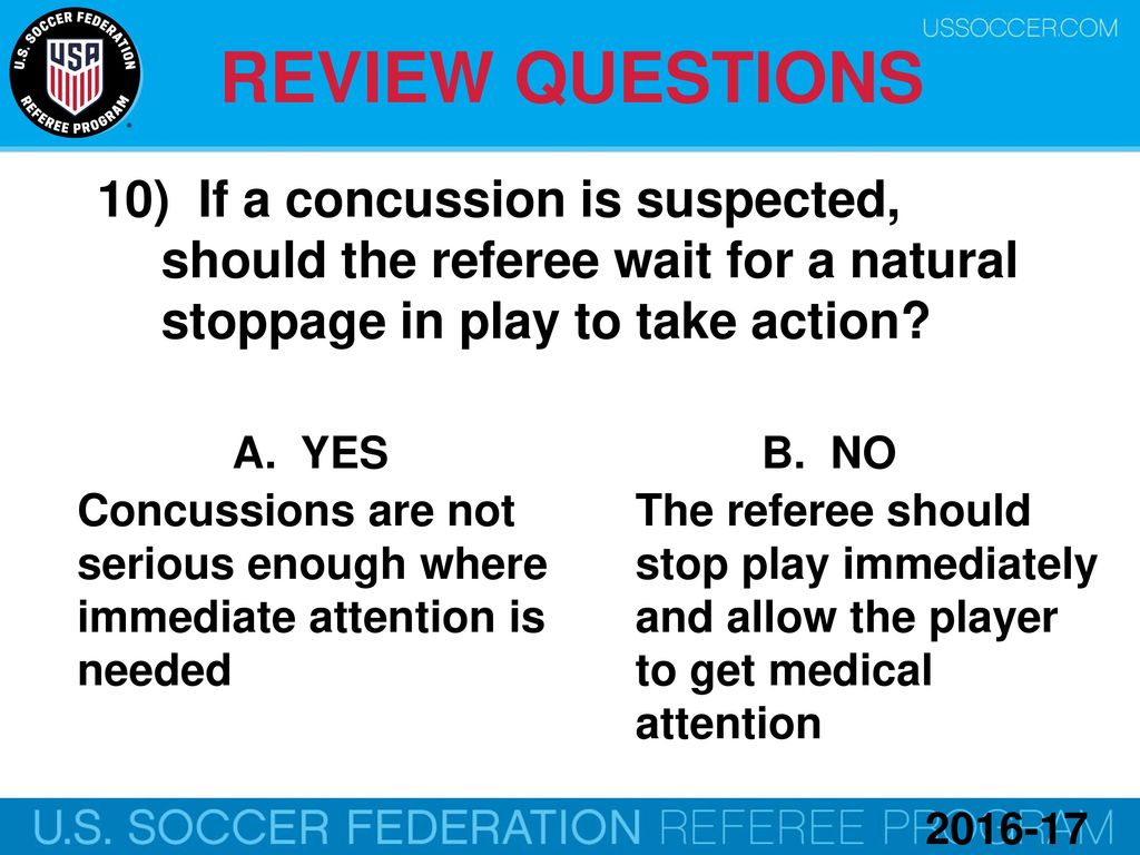 REVIEW QUESTIONS If a concussion is suspected, should the referee wait for a natural stoppage in play to take action