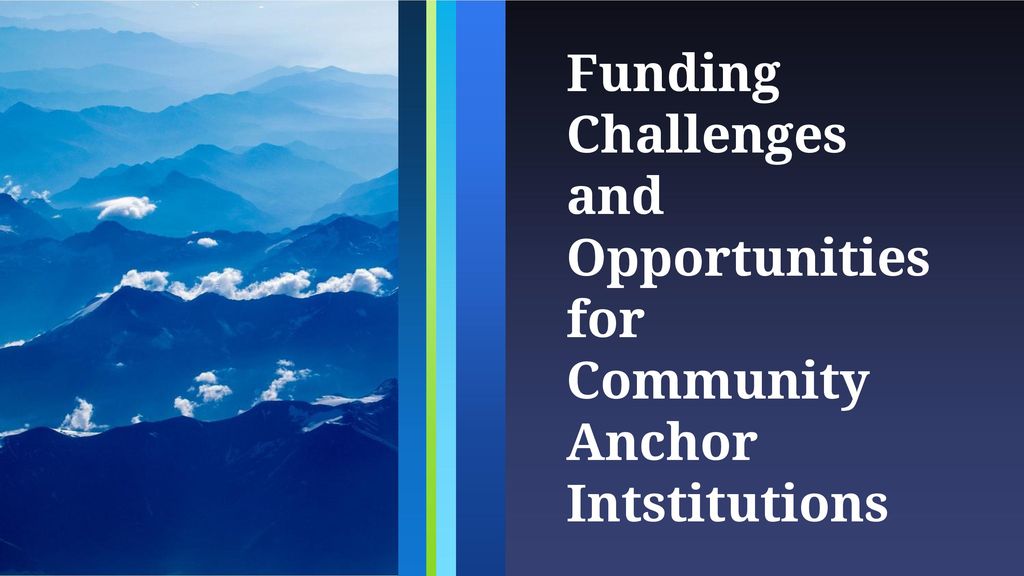 Funding Challenges and Opportunities for Community Anchor Intstitutions