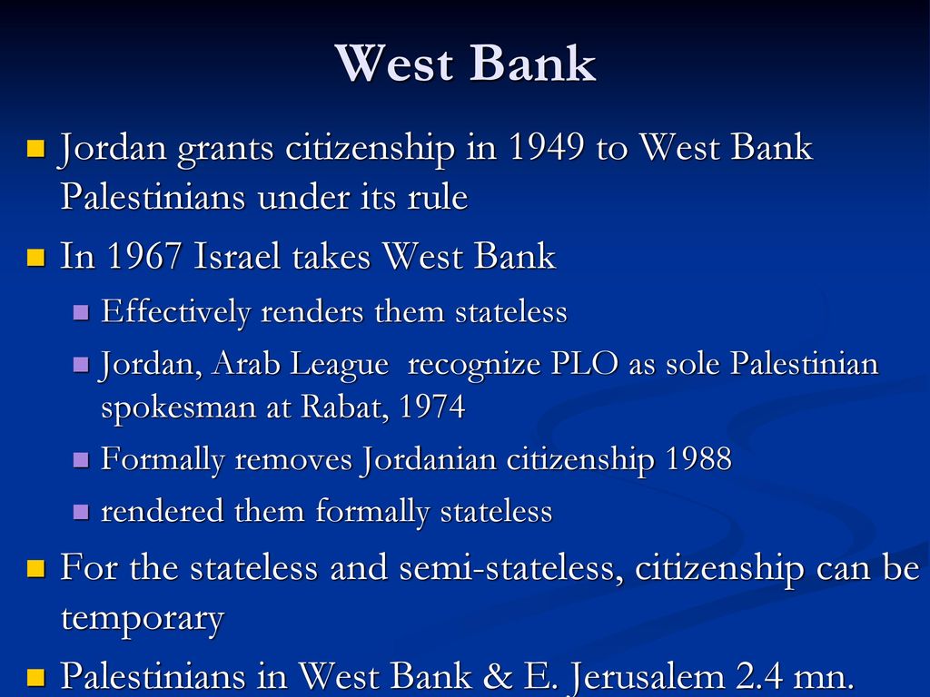 West Bank Jordan grants citizenship in 1949 to West Bank Palestinians under its rule. In 1967 Israel takes West Bank.