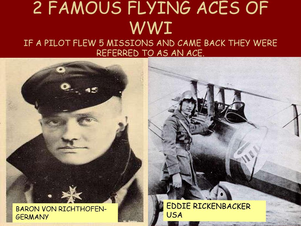 2 FAMOUS FLYING ACES OF WWI IF A PILOT FLEW 5 MISSIONS AND CAME BACK THEY WERE REFERRED TO AS AN ACE.