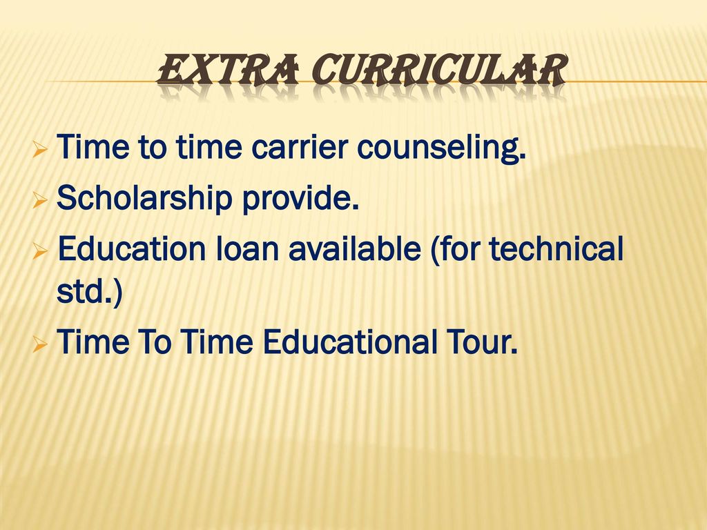 Extra curricular Time to time carrier counseling. Scholarship provide.