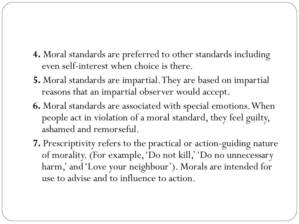 4. Moral standards are preferred to other standards including even self-interest when choice is there.