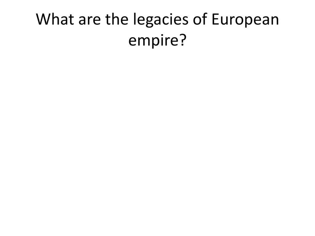 What are the legacies of European empire