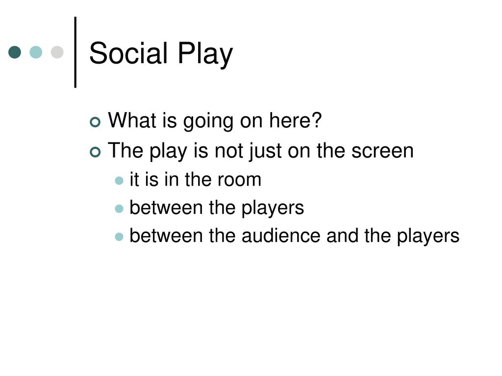Social Play What is going on here The play is not just on the screen