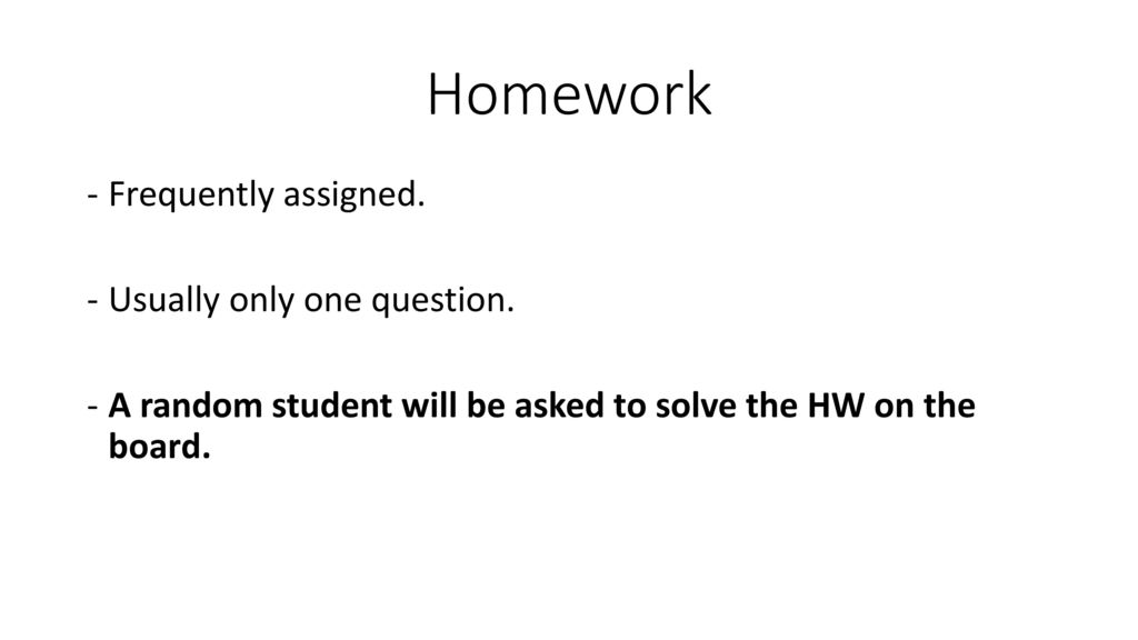 Homework Frequently assigned. Usually only one question.