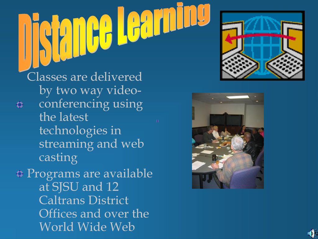 Distance Learning Classes are delivered by two way video-conferencing using the latest technologies in streaming and web casting.