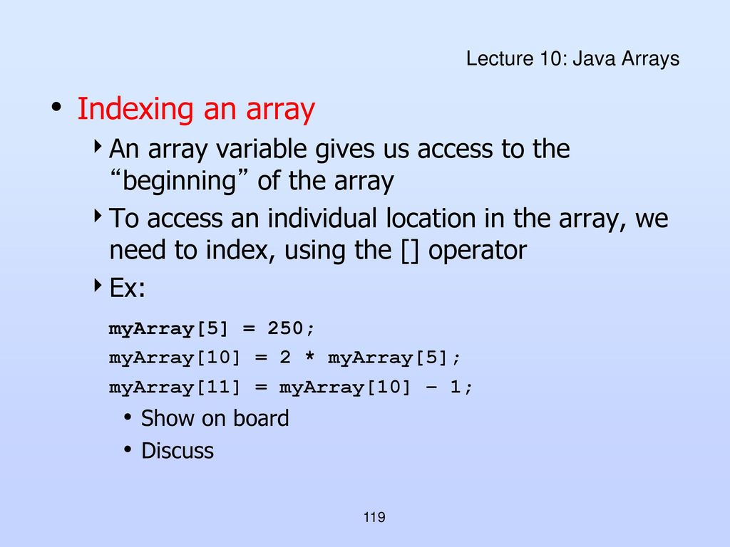Lecture 10: Java Arrays Indexing an array. An array variable gives us access to the beginning of the array.