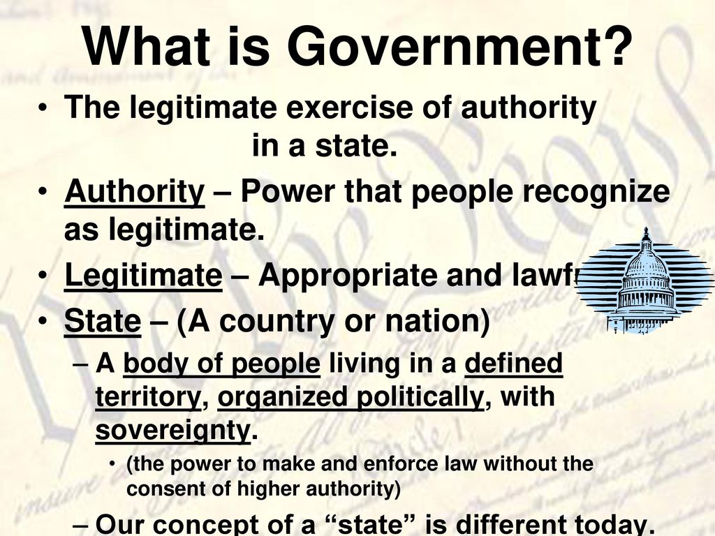 What is Government The legitimate exercise of authority in a state.