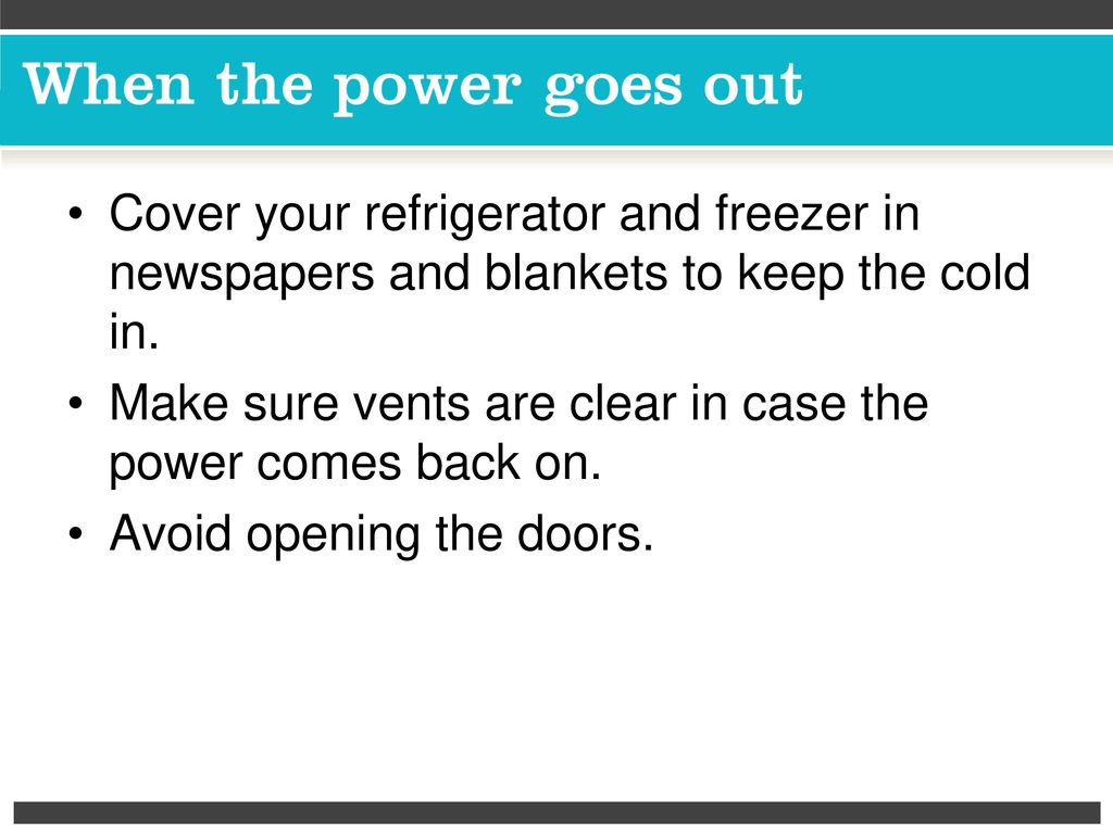Cover your refrigerator and freezer in newspapers and blankets to keep the cold in.