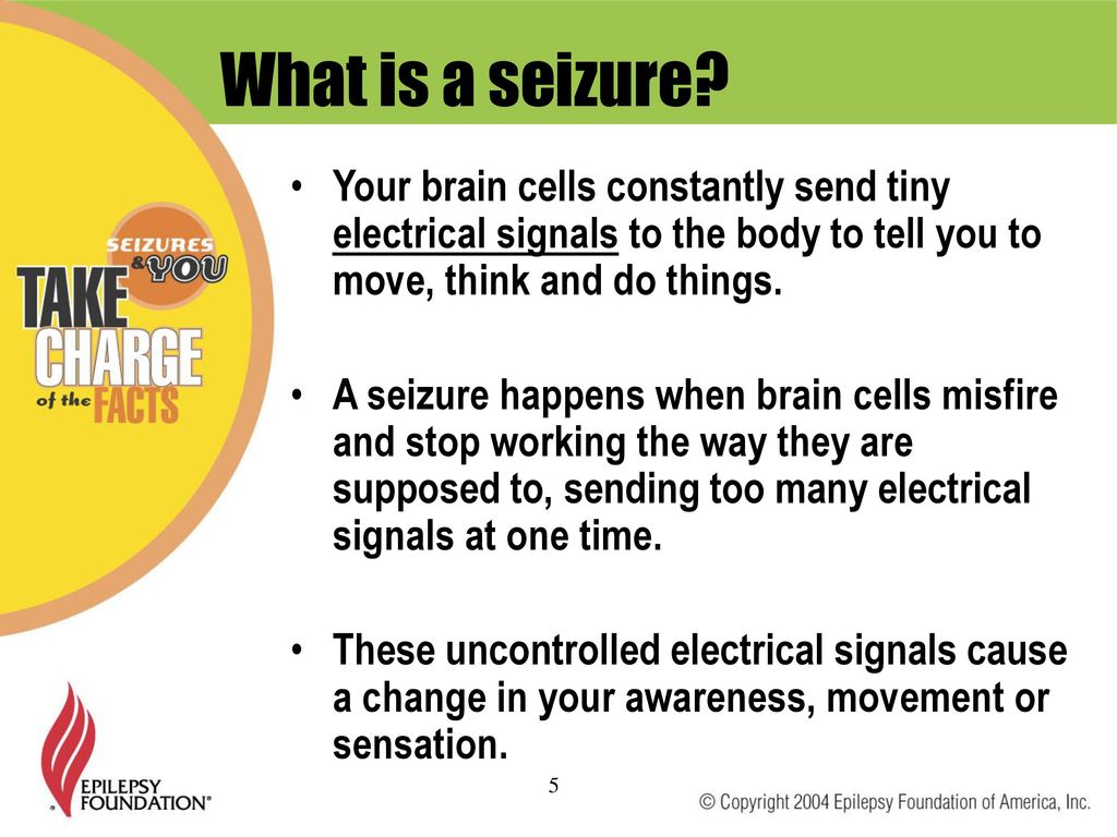 What is a seizure Your brain cells constantly send tiny electrical signals to the body to tell you to move, think and do things.